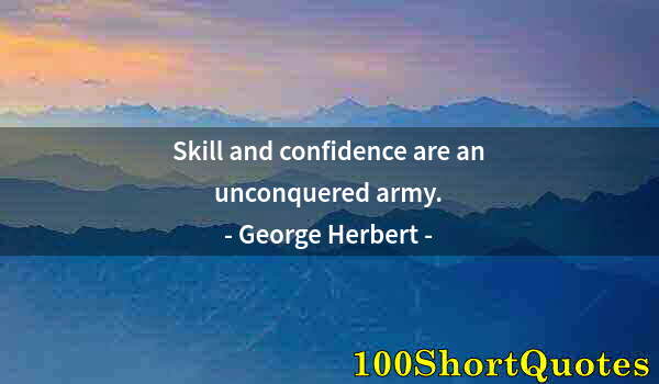 Quote by Albert Einstein: Skill and confidence are an unconquered army.