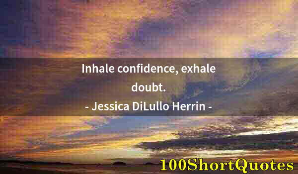 Quote by Albert Einstein: Inhale confidence, exhale doubt.