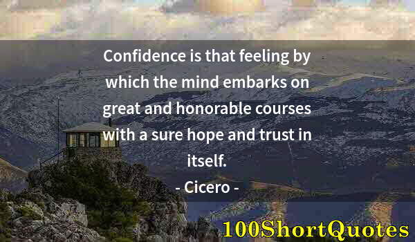 Quote by Albert Einstein: Confidence is that feeling by which the mind embarks on great and honorable courses with a sure hope...