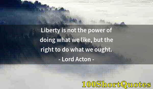 Quote by Albert Einstein: Liberty is not the power of doing what we like, but the right to do what we ought.