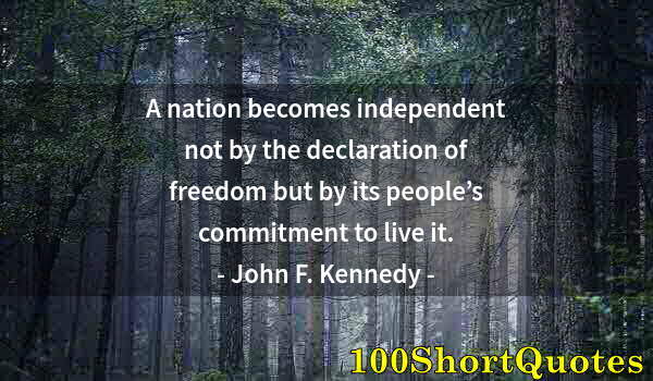 Quote by Albert Einstein: A nation becomes independent not by the declaration of freedom but by its people’s commitment to liv...
