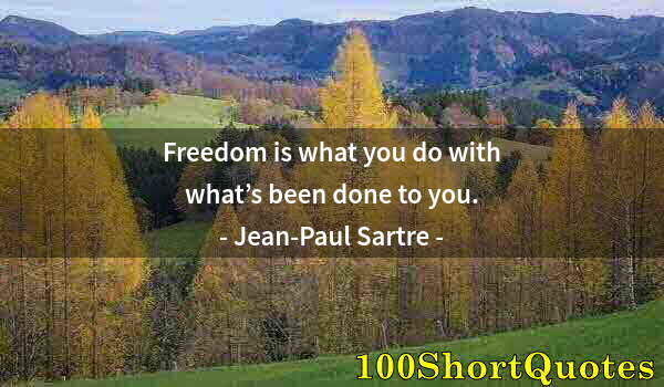 Quote by Albert Einstein: Freedom is what you do with what’s been done to you.