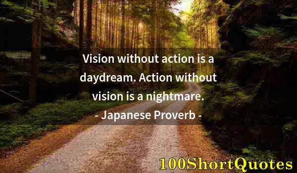Quote by Albert Einstein: Vision without action is a daydream. Action without vision is a nightmare.