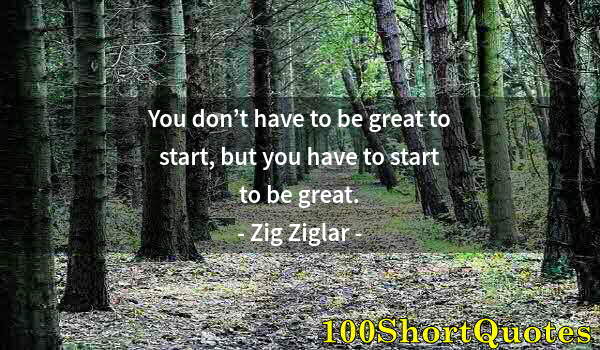 Quote by Albert Einstein: You don’t have to be great to start, but you have to start to be great.