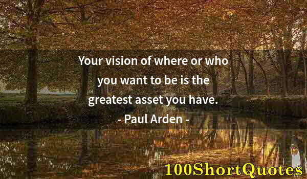Quote by Albert Einstein: Your vision of where or who you want to be is the greatest asset you have.