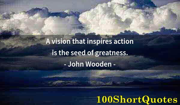 Quote by Albert Einstein: A vision that inspires action is the seed of greatness.