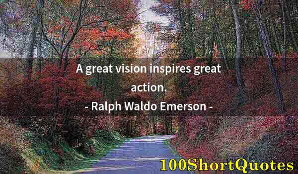 Quote by Albert Einstein: A great vision inspires great action.