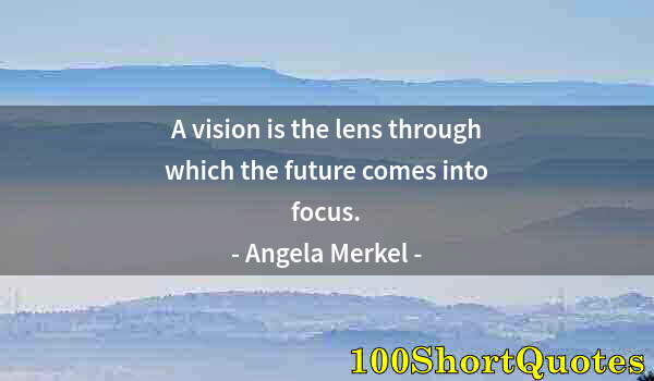 Quote by Albert Einstein: A vision is the lens through which the future comes into focus.