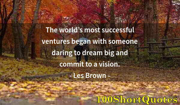 Quote by Albert Einstein: The world’s most successful ventures began with someone daring to dream big and commit to a vision.