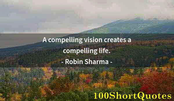 Quote by Albert Einstein: A compelling vision creates a compelling life.
