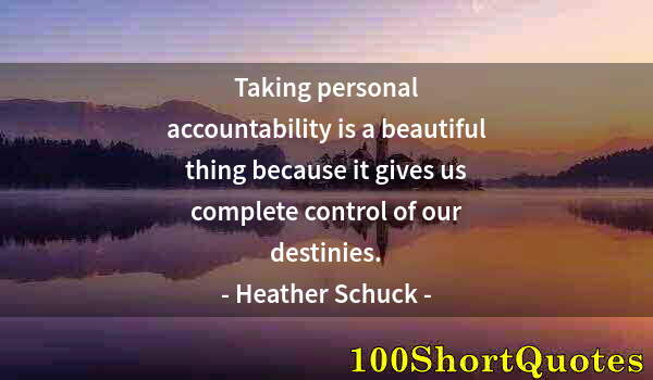 Quote by Albert Einstein: Taking personal accountability is a beautiful thing because it gives us complete control of our dest...