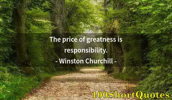 Quote by Albert Einstein: The price of greatness is responsibility.
