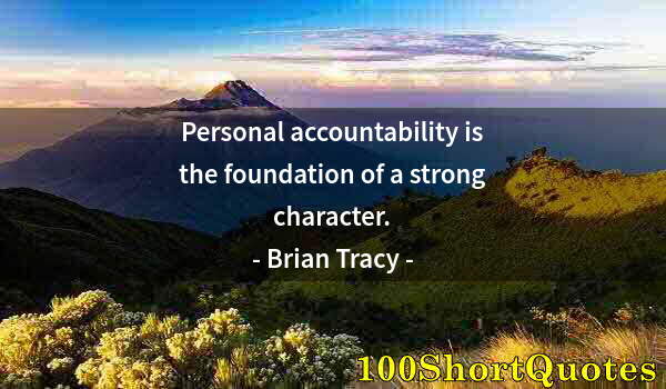 Quote by Albert Einstein: Personal accountability is the foundation of a strong character.
