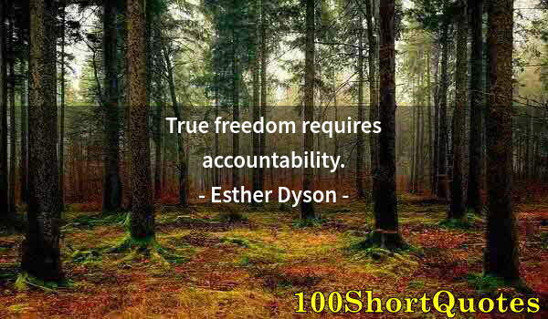 Quote by Albert Einstein: True freedom requires accountability.