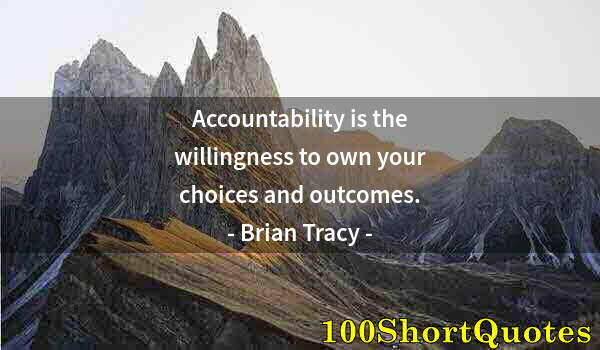 Quote by Albert Einstein: Accountability is the willingness to own your choices and outcomes.