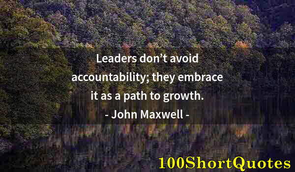 Quote by Albert Einstein: Leaders don’t avoid accountability; they embrace it as a path to growth.