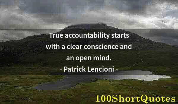 Quote by Albert Einstein: True accountability starts with a clear conscience and an open mind.