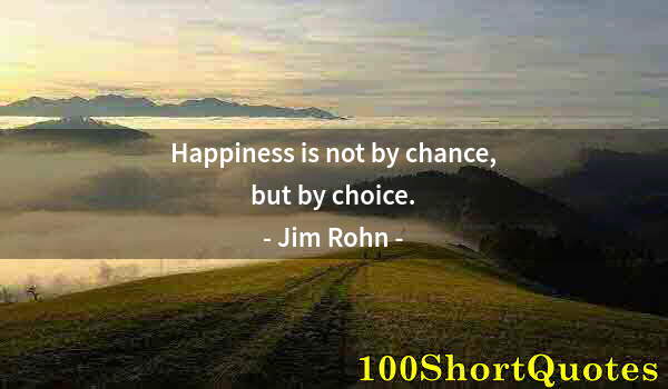 Quote by Albert Einstein: Happiness is not by chance, but by choice.