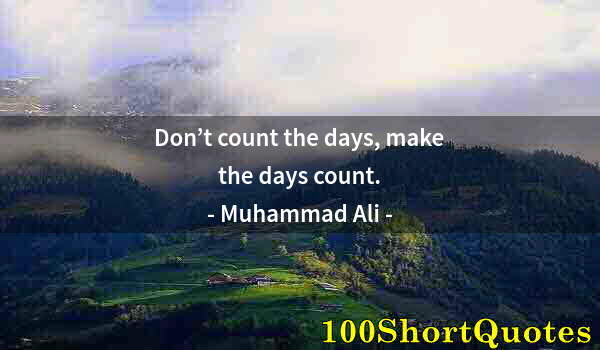 Quote by Albert Einstein: Don’t count the days, make the days count.