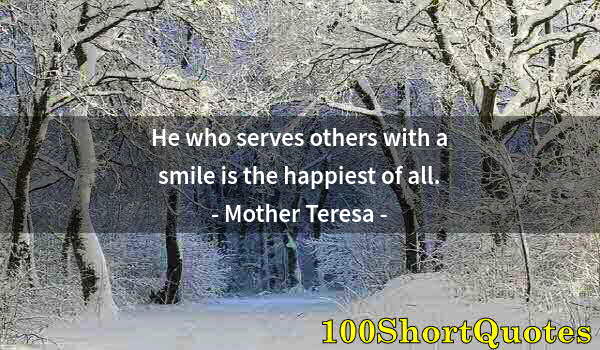 Quote by Albert Einstein: He who serves others with a smile is the happiest of all.