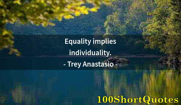 Quote by Albert Einstein: Equality implies individuality.