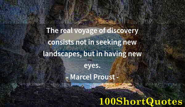 Quote by Albert Einstein: The real voyage of discovery consists not in seeking new landscapes, but in having new eyes.