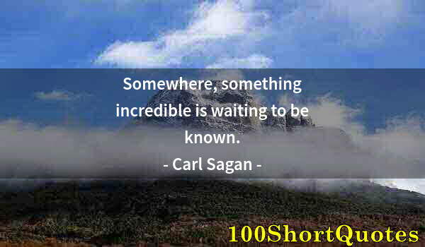 Quote by Albert Einstein: Somewhere, something incredible is waiting to be known.