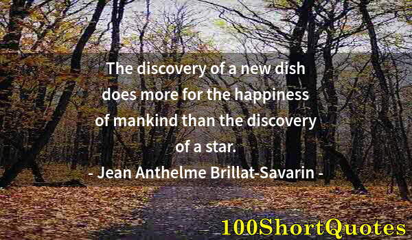 Quote by Albert Einstein: The discovery of a new dish does more for the happiness of mankind than the discovery of a star.