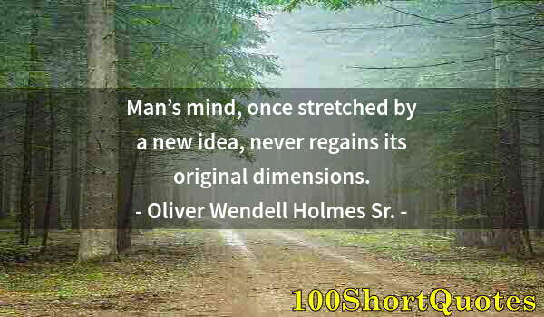 Quote by Albert Einstein: Man’s mind, once stretched by a new idea, never regains its original dimensions.