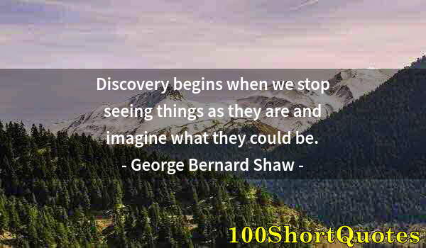 Quote by Albert Einstein: Discovery begins when we stop seeing things as they are and imagine what they could be.