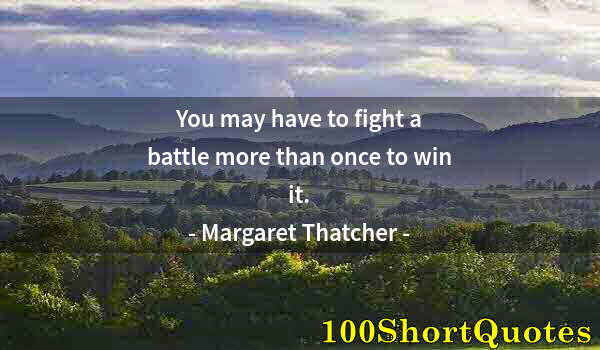 Quote by Albert Einstein: You may have to fight a battle more than once to win it.