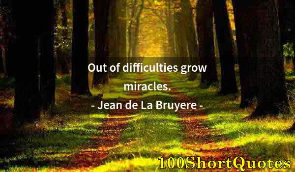 Quote by Albert Einstein: Out of difficulties grow miracles.