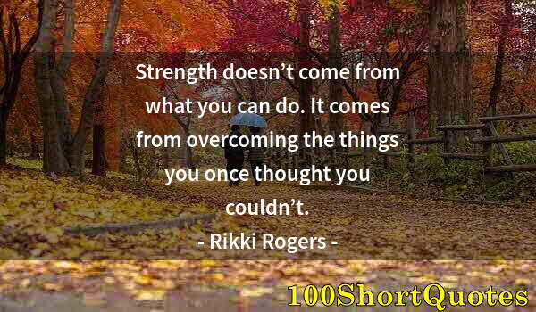 Quote by Albert Einstein: Strength doesn’t come from what you can do. It comes from overcoming the things you once thought you...