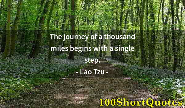 Quote by Albert Einstein: The journey of a thousand miles begins with a single step.