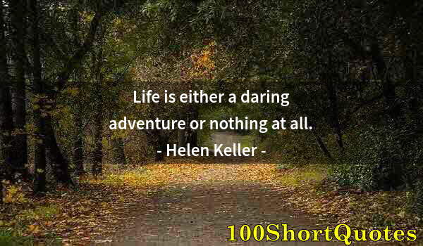Quote by Albert Einstein: Life is either a daring adventure or nothing at all.
