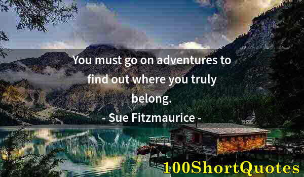 Quote by Albert Einstein: You must go on adventures to find out where you truly belong.