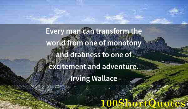 Quote by Albert Einstein: Every man can transform the world from one of monotony and drabness to one of excitement and adventu...