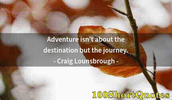Quote by Albert Einstein: Adventure isn’t about the destination but the journey.