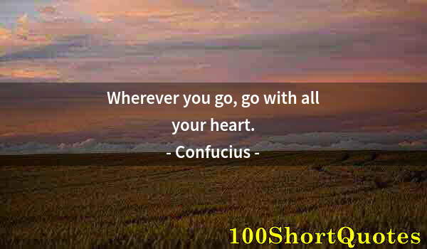 Quote by Albert Einstein: Wherever you go, go with all your heart.