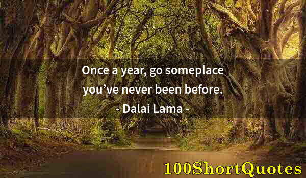 Quote by Albert Einstein: Once a year, go someplace you’ve never been before.