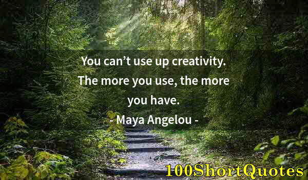 Quote by Albert Einstein: You can’t use up creativity. The more you use, the more you have.