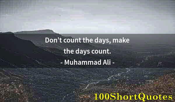 Quote by Albert Einstein: Don’t count the days, make the days count.