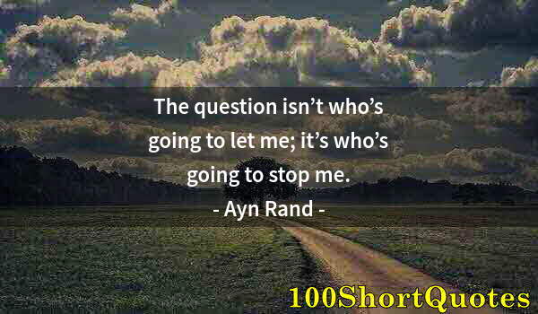 Quote by Albert Einstein: The question isn’t who’s going to let me; it’s who’s going to stop me.