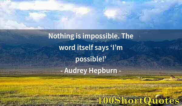 Quote by Albert Einstein: Nothing is impossible. The word itself says ‘I’m possible!’