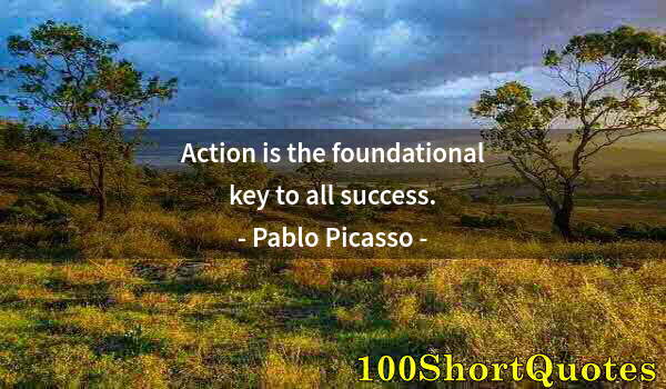 Quote by Albert Einstein: Action is the foundational key to all success.