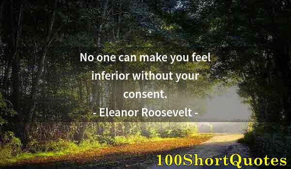 Quote by Albert Einstein: No one can make you feel inferior without your consent.