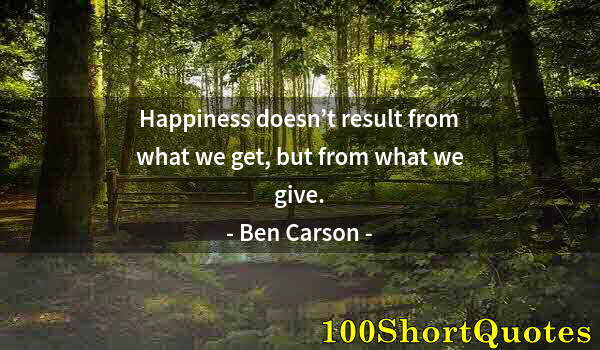 Quote by Albert Einstein: Happiness doesn’t result from what we get, but from what we give.