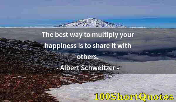 Quote by Albert Einstein: The best way to multiply your happiness is to share it with others.