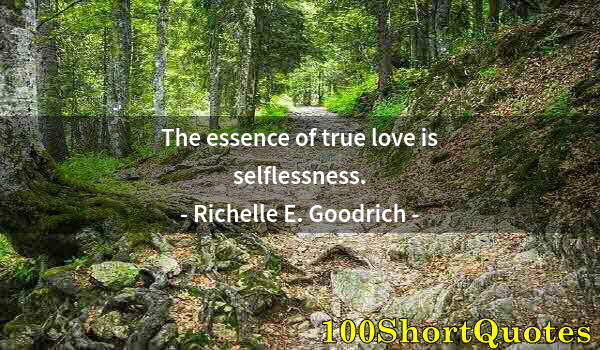 Quote by Albert Einstein: The essence of true love is selflessness.