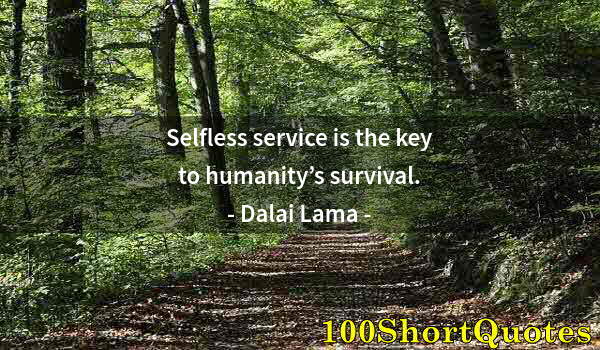 Quote by Albert Einstein: Selfless service is the key to humanity’s survival.